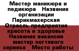 Мастер маникюра и педикюра › Название организации ­ Парикмахерская › Отрасль предприятия ­ красота и здоровье › Название вакансии ­ мастер ногтевого сервиса › Место работы ­ п.Северный - Белгородская обл., Белгород г. Работа » Вакансии   . Белгородская обл.